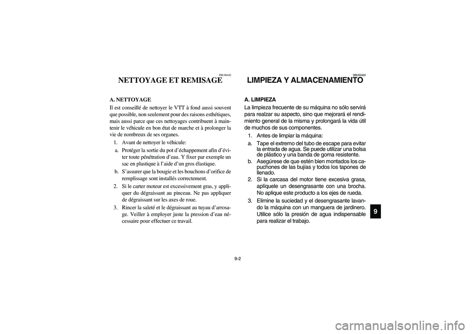 YAMAHA BIG BEAR PRO 400 2004  Owners Manual 9-2
9
FBU00420
NETTOYAGE ET REMISAGE
A. NETTOYAGE
Il est conseillé de nettoyer le VTT à fond aussi souvent
que possible, non seulement pour des raisons esthétiques,
mais aussi parce que ces nettoya