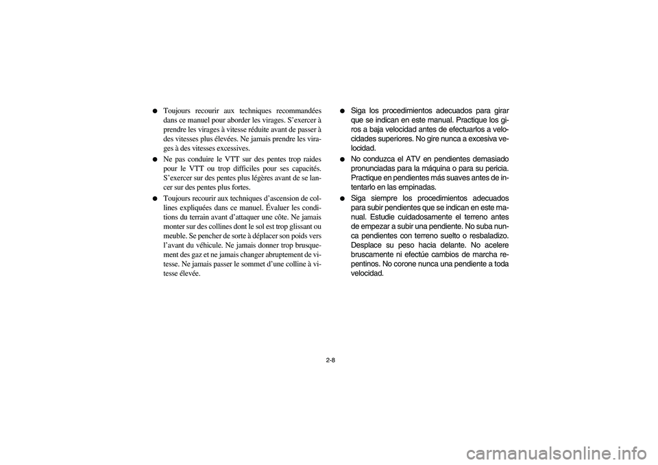 YAMAHA BIG BEAR PRO 400 2004  Manuale de Empleo (in Spanish) 2-8 
Toujours recourir aux techniques recommandées
dans ce manuel pour aborder les virages. S’exercer à
prendre les virages à vitesse réduite avant de passer à
des vitesses plus élevées. Ne 
