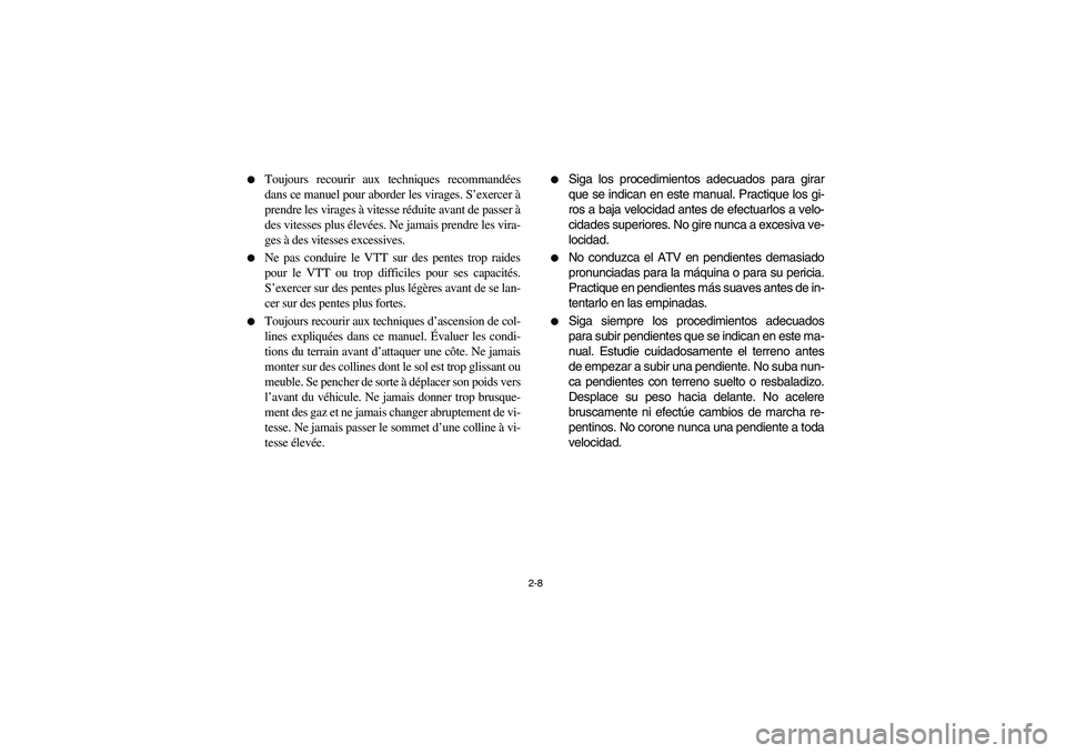 YAMAHA BIG BEAR PRO 400 2004  Owners Manual 2-8 
Toujours recourir aux techniques recommandées
dans ce manuel pour aborder les virages. S’exercer à
prendre les virages à vitesse réduite avant de passer à
des vitesses plus élevées. Ne 