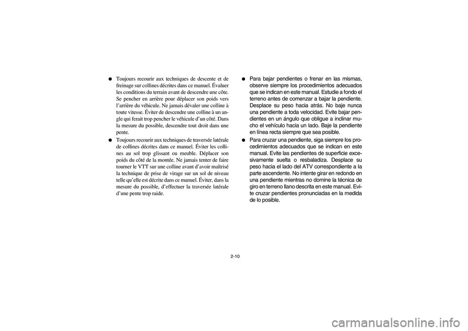 YAMAHA BIG BEAR PRO 400 2004  Manuale de Empleo (in Spanish) 2-10 
Toujours recourir aux techniques de descente et de
freinage sur collines décrites dans ce manuel. Évaluer
les conditions du terrain avant de descendre une côte.
Se pencher en arrière pour d