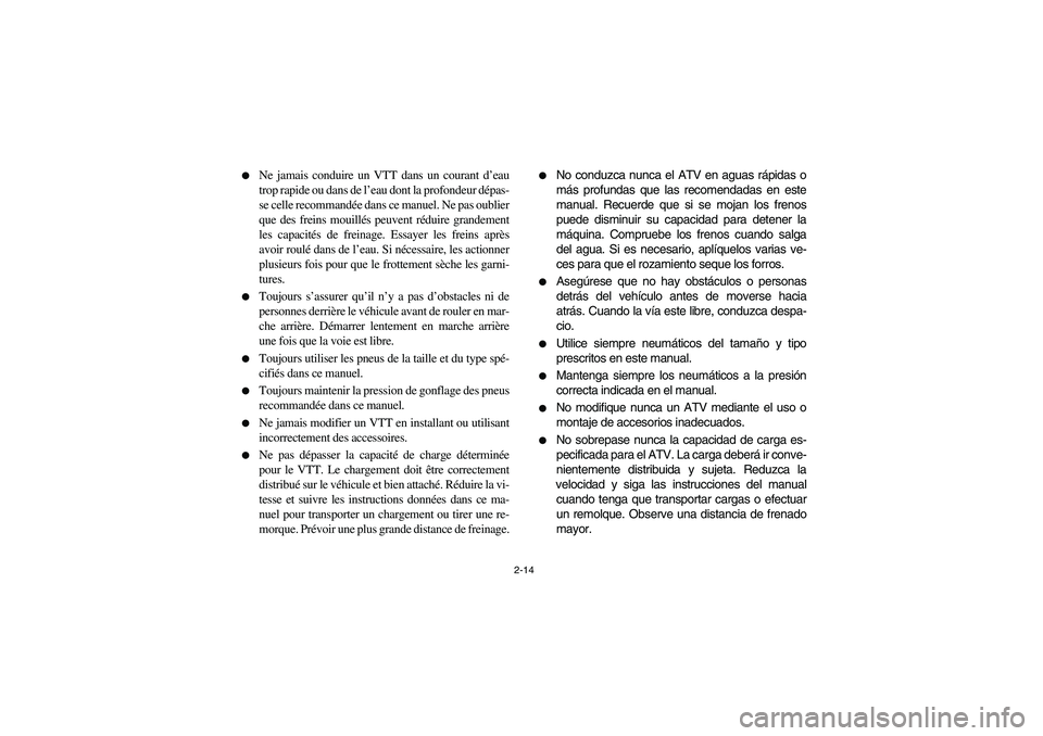 YAMAHA BIG BEAR PRO 400 2004  Manuale de Empleo (in Spanish) 2-14 
Ne jamais conduire un VTT dans un courant d’eau
trop rapide ou dans de l’eau dont la profondeur dépas-
se celle recommandée dans ce manuel. Ne pas oublier
que des freins mouillés peuvent