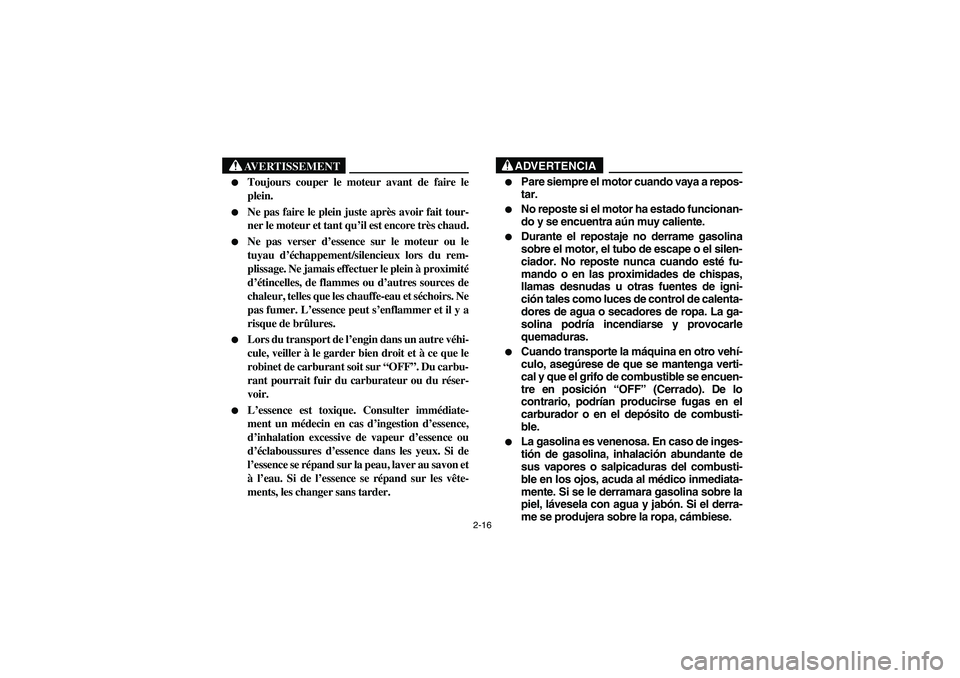 YAMAHA BIG BEAR PRO 400 2004  Manuale de Empleo (in Spanish) 2-16
AVERTISSEMENT
_ 
Toujours couper le moteur avant de faire le
plein.

Ne pas faire le plein juste après avoir fait tour-
ner le moteur et tant qu’il est encore très chaud.

Ne pas verser d�