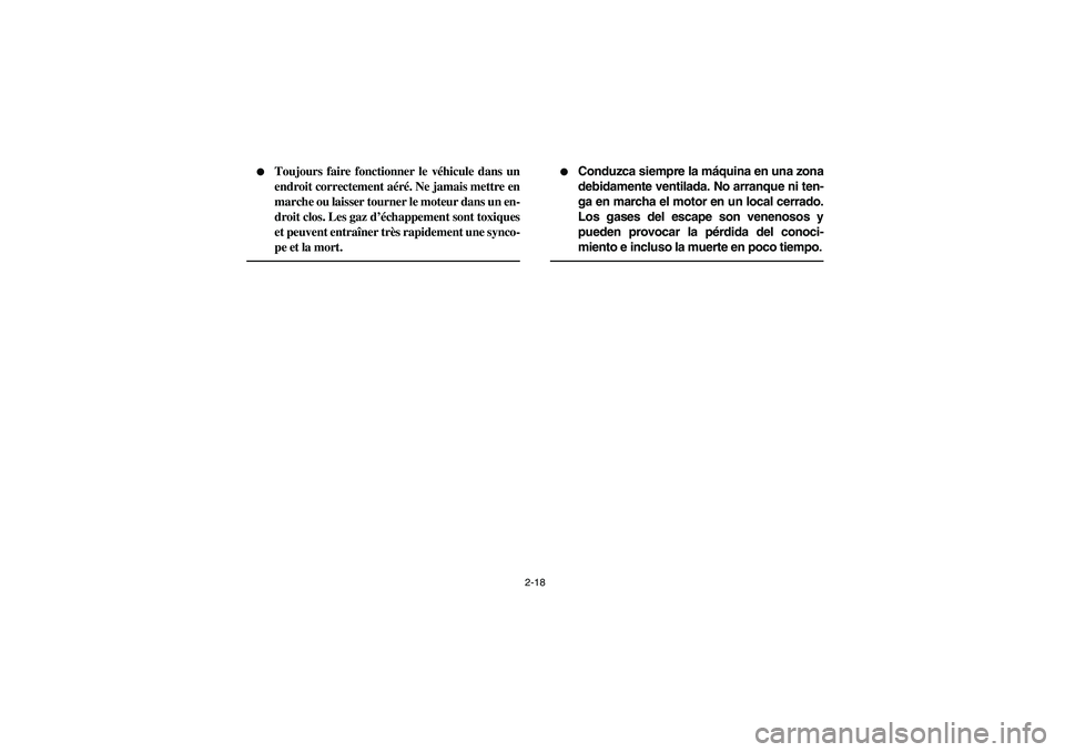 YAMAHA BIG BEAR PRO 400 2004  Manuale de Empleo (in Spanish) 2-18 
Toujours faire fonctionner le véhicule dans un
endroit correctement aéré. Ne jamais mettre en
marche ou laisser tourner le moteur dans un en-
droit clos. Les gaz d’échappement sont toxiqu