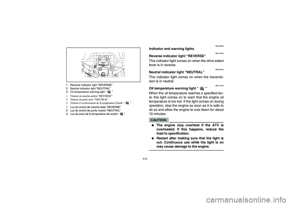 YAMAHA BIG BEAR PRO 400 2004 Manuale de Empleo (in Spanish) 4-3 1. Reverse indicator light “REVERSE”
2. Neutral indicator light “NEUTRAL”
3. Oil temperature warning light “”
1. Témoin de marche arrière “REVERSE”
2. Témoin de point mort “NE YAMAHA BIG BEAR PRO 400 2004 Manuale de Empleo (in Spanish) 4-3 1. Reverse indicator light “REVERSE”
2. Neutral indicator light “NEUTRAL”
3. Oil temperature warning light “”
1. Témoin de marche arrière “REVERSE”
2. Témoin de point mort “NE