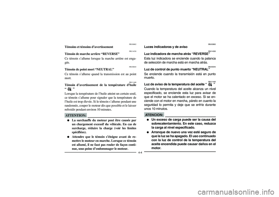 YAMAHA BIG BEAR PRO 400 2004 Manuale de Empleo (in Spanish) 4-4
FBU00802
Témoins et témoins d’avertissement
FBU14530
Témoin de marche arrière “REVERSE”
Ce témoin s’allume lorsque la marche arrière est enga-
gée.
FBU00045
Témoin de point mort YAMAHA BIG BEAR PRO 400 2004 Manuale de Empleo (in Spanish) 4-4
FBU00802
Témoins et témoins d’avertissement
FBU14530
Témoin de marche arrière “REVERSE”
Ce témoin s’allume lorsque la marche arrière est enga-
gée.
FBU00045
Témoin de point mort