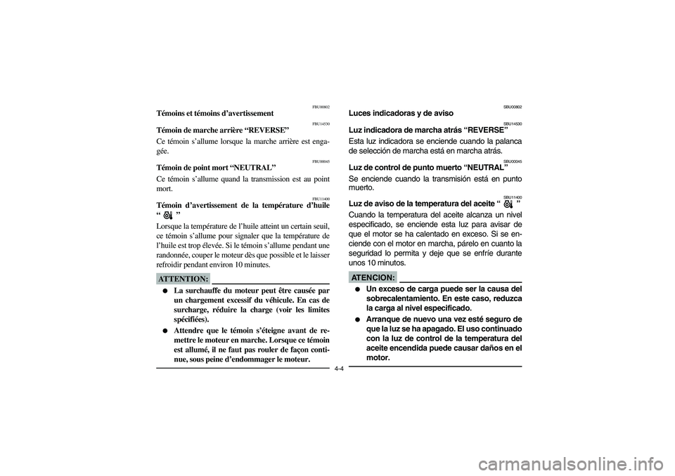 YAMAHA BIG BEAR PRO 400 2004  Manuale de Empleo (in Spanish) 4-4
FBU00802
Témoins et témoins d’avertissement
FBU14530
Témoin de marche arrière “REVERSE”
Ce témoin s’allume lorsque la marche arrière est enga-
gée. 
FBU00045
Témoin de point mort �