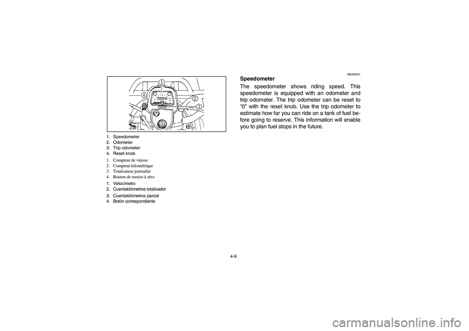 YAMAHA BIG BEAR PRO 400 2004  Manuale de Empleo (in Spanish) 4-9 1. Speedometer
2. Odometer
3. Trip odometer
4. Reset knob
1. Compteur de vitesse
2. Compteur kilométrique
3. Totalisateur journalier
4. Bouton de remise à zéro
1. Velocímetro
2. Cuentakilómet