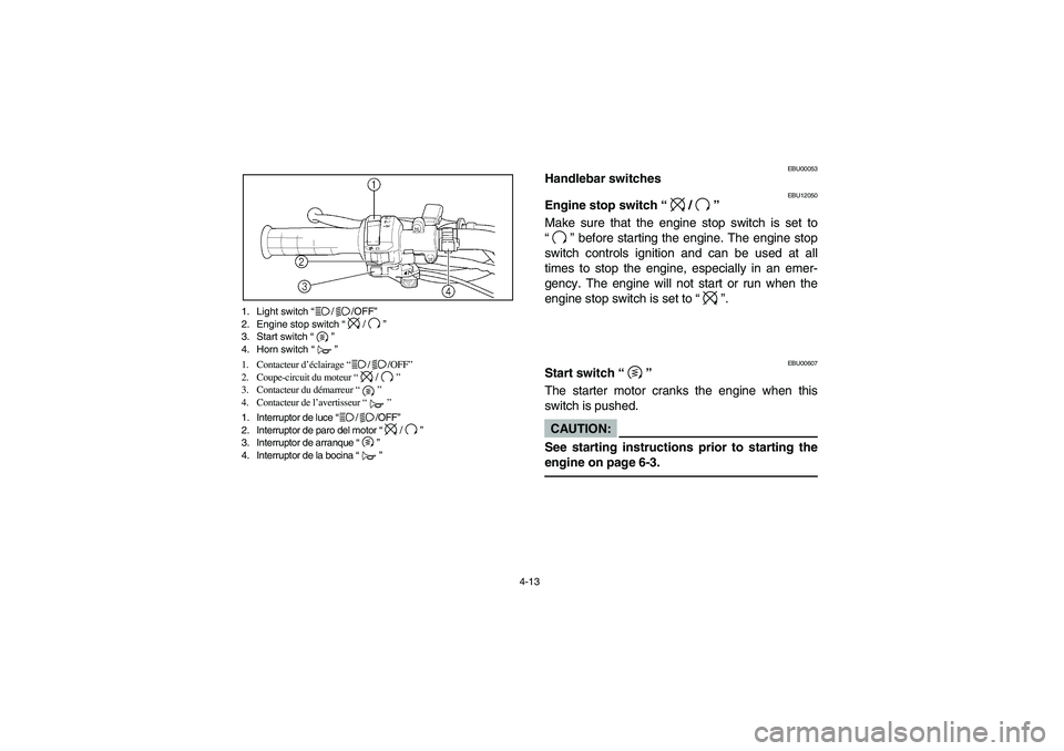 YAMAHA BIG BEAR PRO 400 2004 Manuale de Empleo (in Spanish) 4-13 1. Light switch “//OFF”
2. Engine stop switch “/”
3. Start switch “”
4. Horn switch “”
1. Contacteur d’éclairage “//OFF”
2. Coupe-circuit du moteur “/”
3. Contacteur du YAMAHA BIG BEAR PRO 400 2004 Manuale de Empleo (in Spanish) 4-13 1. Light switch “//OFF”
2. Engine stop switch “/”
3. Start switch “”
4. Horn switch “”
1. Contacteur d’éclairage “//OFF”
2. Coupe-circuit du moteur “/”
3. Contacteur du