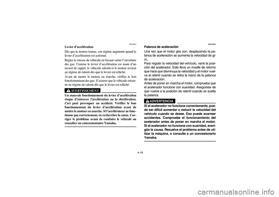 YAMAHA BIG BEAR PRO 400 2004  Manuale de Empleo (in Spanish) 4-18
FBU00063
Levier d’accélération
Dès que le moteur tourne, son régime augmente quand le
levier d’accélération est actionné. 
Régler la vitesse du véhicule en faisant varier l’ouvertu