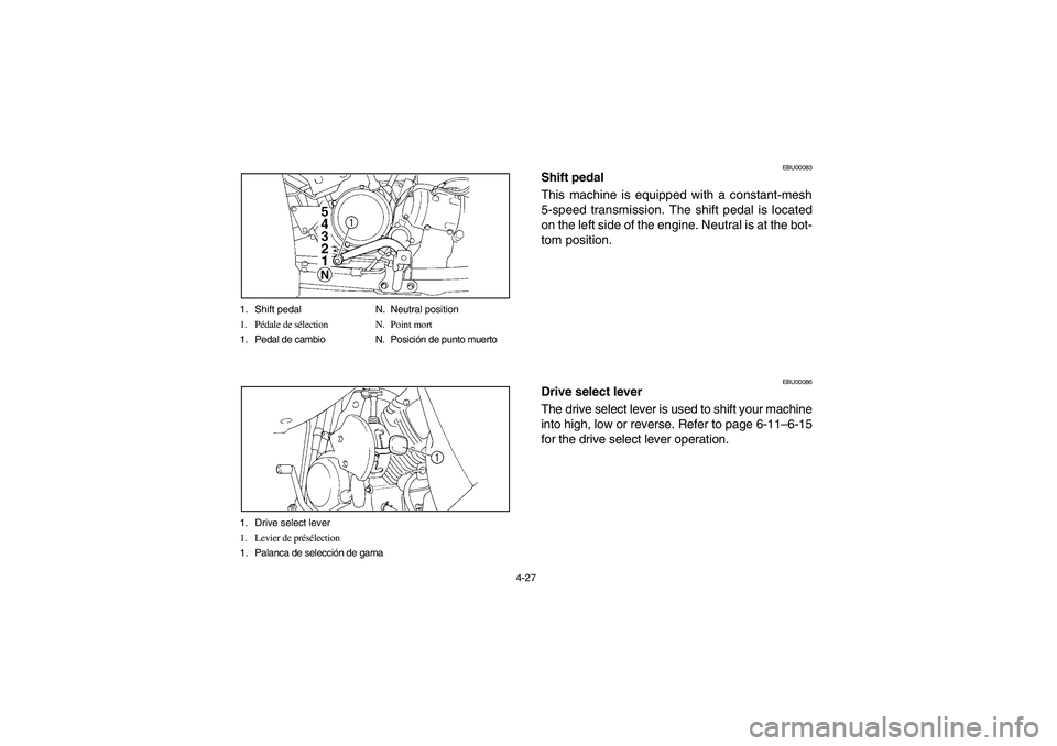 YAMAHA BIG BEAR PRO 400 2004 Manual Online 4-27 1. Shift pedal N. Neutral position
1. Pédale de sélection N. Point mort
1. Pedal de cambio N. Posición de punto muerto
1. Drive select lever
1. Levier de présélection
1. Palanca de selecció YAMAHA BIG BEAR PRO 400 2004 Manual Online 4-27 1. Shift pedal N. Neutral position
1. Pédale de sélection N. Point mort
1. Pedal de cambio N. Posición de punto muerto
1. Drive select lever
1. Levier de présélection
1. Palanca de selecció