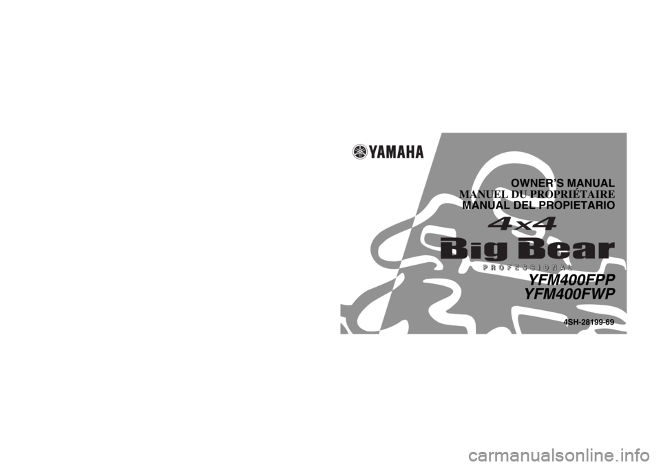 YAMAHA BIG BEAR PRO 400 2003  Owners Manual YFM400FPP/YFM400FWP
PRINTED IN JAPAN
2001
 . 5 - 0.3
 × 1   CR
(E , F , S) PRINTED ON RECYCLED PAPER
IMPRIMÉ SUR PAPIER RECYCLÉ
IMPRESO EN PAPEL RECICLADO
YAMAHA MOTOR CO., LTD.
4SH-28199-69
OWNER�