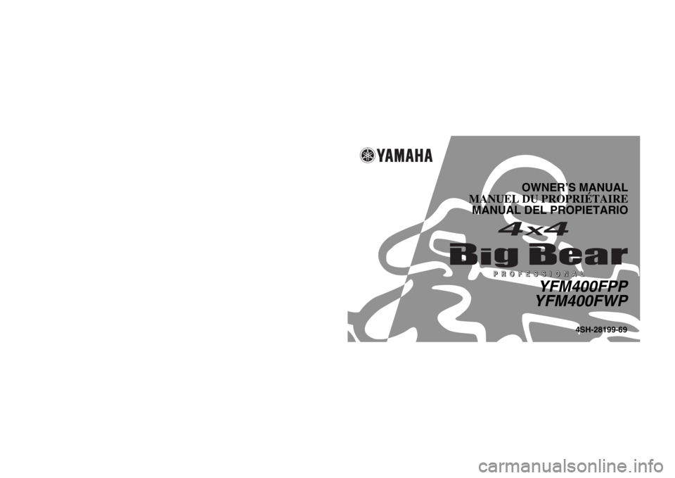 YAMAHA BIG BEAR PRO 400 2003  Owners Manual YFM400FPP/YFM400FWP
PRINTED IN JAPAN
2001
 . 5 - 0.3
 × 1   CR
(E , F , S) PRINTED ON RECYCLED PAPER
IMPRIMÉ SUR PAPIER RECYCLÉ
IMPRESO EN PAPEL RECICLADO
YAMAHA MOTOR CO., LTD.
4SH-28199-69
OWNER