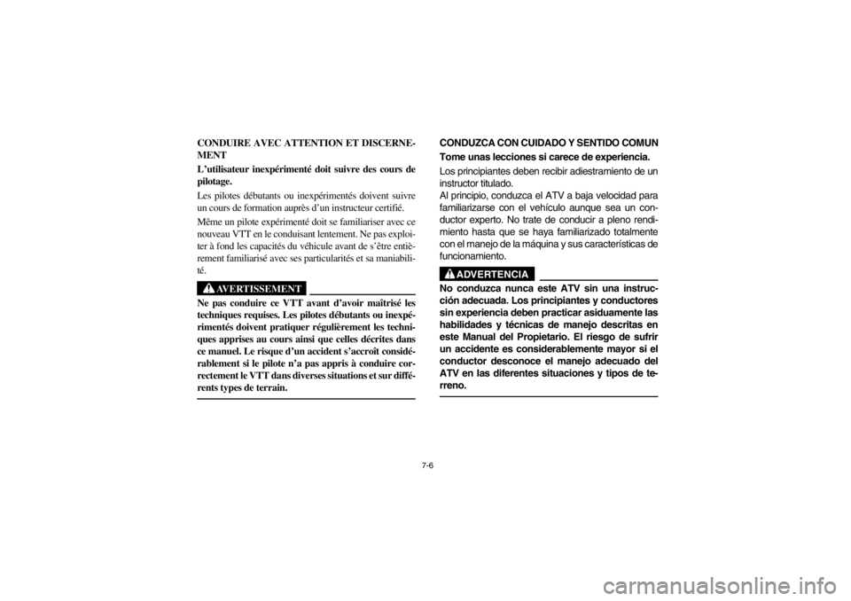YAMAHA BIG BEAR PRO 400 2003  Owners Manual 7-6
CONDUIRE AVEC ATTENTION ET DISCERNE-
MENT
L’utilisateur inexpérimenté doit suivre des cours de
pilotage.
Les pilotes débutants ou inexpérimentés doivent suivre
un cours de formation auprès