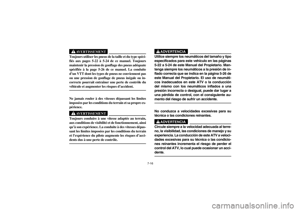 YAMAHA BIG BEAR PRO 400 2003  Owners Manual 7-16
AVERTISSEMENT
_ Toujours utiliser les pneus de la taille et du type spéci-
fiés aux pages 5-22 à 5-24 de ce manuel. Toujours
maintenir la pression de gonflage des pneus adéquate
spécifiée 