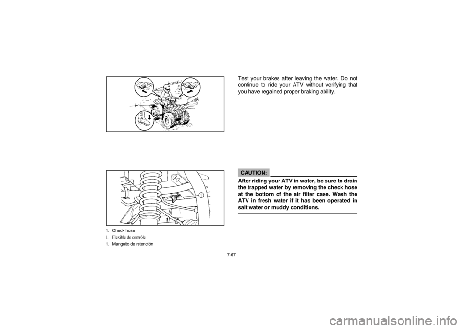 YAMAHA BIG BEAR PRO 400 2003  Owners Manual 7-67
1. Check hose
1. Flexible de contrôle
1. Manguito de retención
Test your brakes after leaving the water. Do not
continue to ride your ATV without verifying that
you have regained proper braking