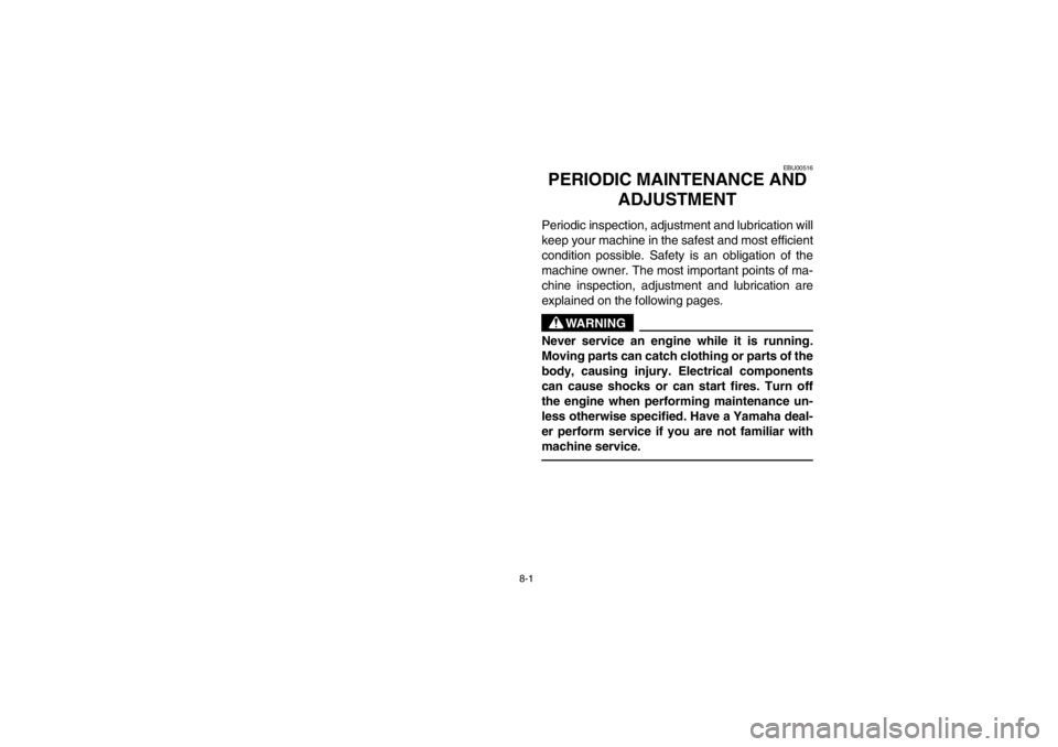 YAMAHA BIG BEAR PRO 400 2003  Owners Manual 8-1
EBU00516
1-PERIODIC MAINTENANCE AND 
ADJUSTMENTPeriodic inspection, adjustment and lubrication will
keep your machine in the safest and most efficient
condition possible. Safety is an obligation o
