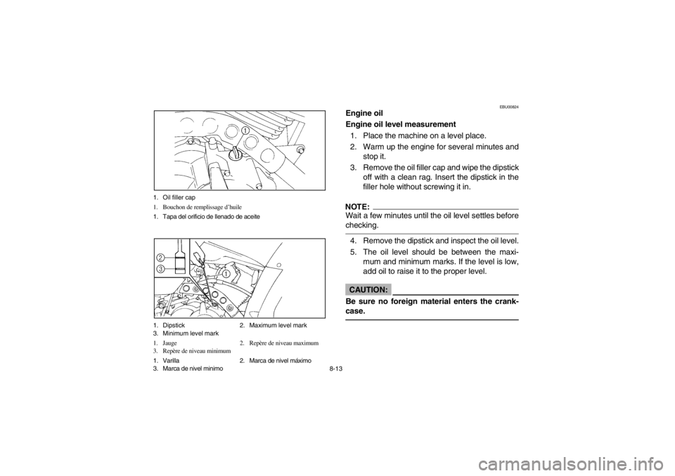 YAMAHA BIG BEAR PRO 400 2003  Notices Demploi (in French) 8-13 1. Oil filler cap
1. Bouchon de remplissage d’huile
1. Tapa del orificio de llenado de aceite
1. Dipstick 2. Maximum level mark
3. Minimum level mark
1. Jauge 2. Repère de niveau maximum
3. Re