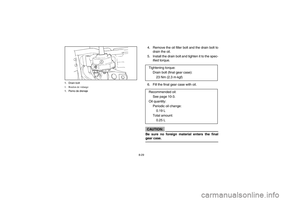 YAMAHA BIG BEAR PRO 400 2003  Notices Demploi (in French) 8-29 1. Drain bolt
1. Boulon de vidange
1. Perno de drenaje
4. Remove the oil filler bolt and the drain bolt to
drain the oil.
5. Install the drain bolt and tighten it to the spec-
ified torque.
6. Fi