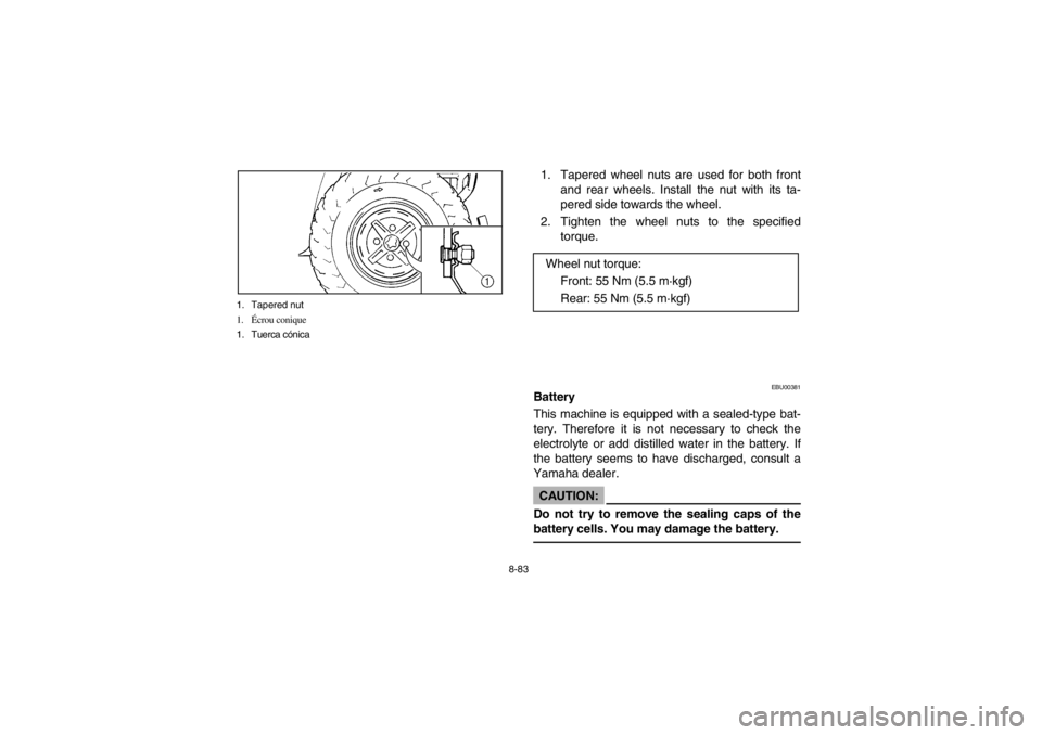 YAMAHA BIG BEAR PRO 400 2003  Owners Manual 8-83 1. Tapered nut
1.Écrou conique
1. Tuerca cónica
1. Tapered wheel nuts are used for both front
and rear wheels. Install the nut with its ta-
pered side towards the wheel.
2. Tighten the wheel nu