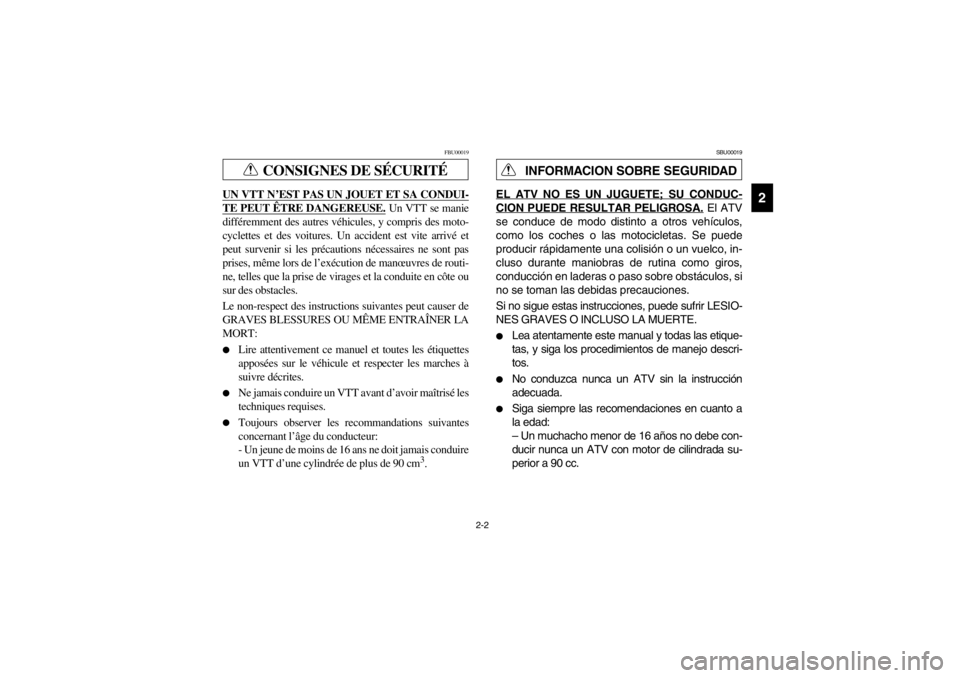 YAMAHA BIG BEAR PRO 400 2003  Owners Manual 2-2
2
CONSIGNES DE SÉCURITÉ
FBU00019
UN VTT N’EST PAS UN JOUET ET SA CONDUI-TE PEUT ÊTRE DANGEREUSE.
 Un VTT se manie
différemment des autres véhicules, y compris des moto-
cyclettes et des voi