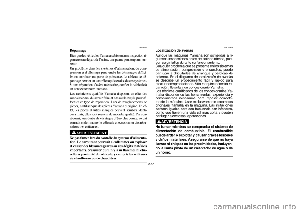 YAMAHA BIG BEAR PRO 400 2003  Owners Manual 8-98
FBU00413
Dépannage
Bien que les véhicules Yamaha subissent une inspection ri-
goureuse au départ de l’usine, une panne peut toujours sur-
venir. 
Un problème dans les systèmes d’alimenta