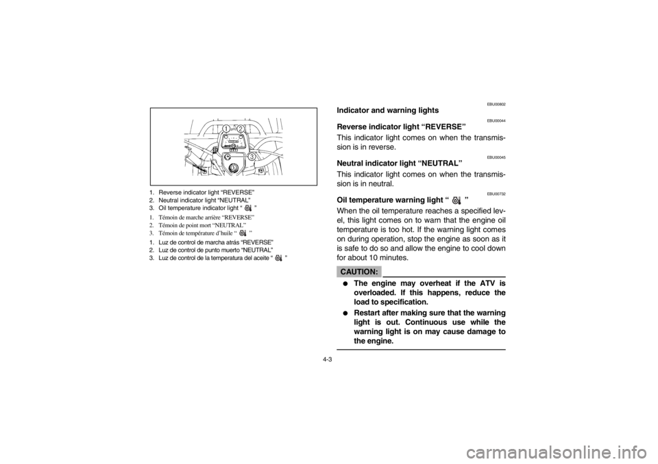 YAMAHA BIG BEAR PRO 400 2003 Repair Manual 4-3 1. Reverse indicator light “REVERSE”
2. Neutral indicator light “NEUTRAL”
3. Oil temperature indicator light “”
1. Témoin de marche arrière “REVERSE”
2. Témoin de point mort “ YAMAHA BIG BEAR PRO 400 2003 Repair Manual 4-3 1. Reverse indicator light “REVERSE”
2. Neutral indicator light “NEUTRAL”
3. Oil temperature indicator light “”
1. Témoin de marche arrière “REVERSE”
2. Témoin de point mort “