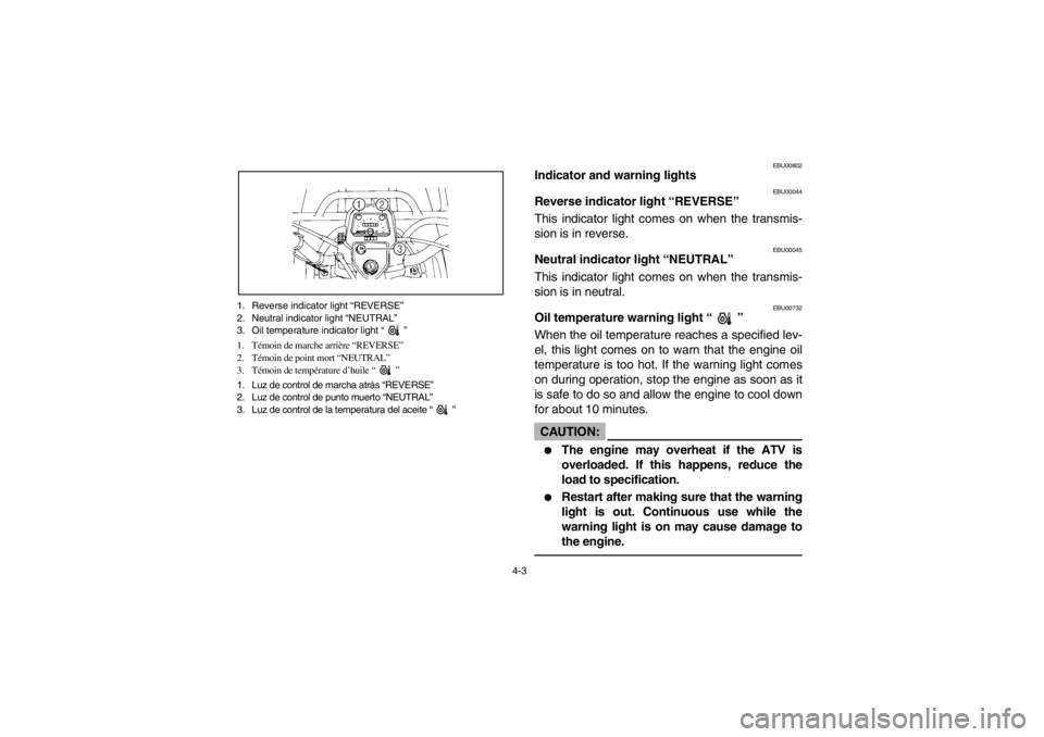 YAMAHA BIG BEAR PRO 400 2003  Owners Manual 4-3 1. Reverse indicator light “REVERSE”
2. Neutral indicator light “NEUTRAL”
3. Oil temperature indicator light “”
1. Témoin de marche arrière “REVERSE”
2. Témoin de point mort “