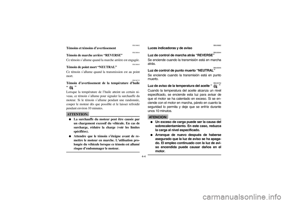YAMAHA BIG BEAR PRO 400 2003  Notices Demploi (in French) 4-4
FBU00802
Témoins et témoins d’avertissement
FBU00044
Témoin de marche arrière “REVERSE”
Ce témoin s’allume quand la marche arrière est engagée.
FBU00045
Témoin de point mort “NEU