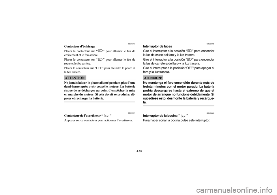 YAMAHA BIG BEAR PRO 400 2003 Manual PDF 4-16
FBU00735
Contacteur d’éclairage
Placer le contacteur sur “” pour allumer le feu de
croisement et le feu arrière.
Placer le contacteur sur “” pour allumer le feu de
route et le feu arr