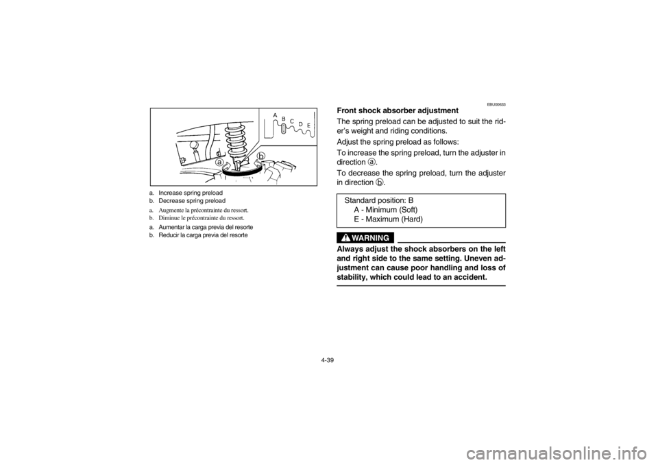 YAMAHA BIG BEAR PRO 400 2003 Owners Manual 4-39 a. Increase spring preload
b. Decrease spring preload
a. Augmente la précontrainte du ressort.
b. Diminue le précontrainte du ressort.
a. Aumentar la carga previa del resorte
b. Reducir la carg YAMAHA BIG BEAR PRO 400 2003 Owners Manual 4-39 a. Increase spring preload
b. Decrease spring preload
a. Augmente la précontrainte du ressort.
b. Diminue le précontrainte du ressort.
a. Aumentar la carga previa del resorte
b. Reducir la carg