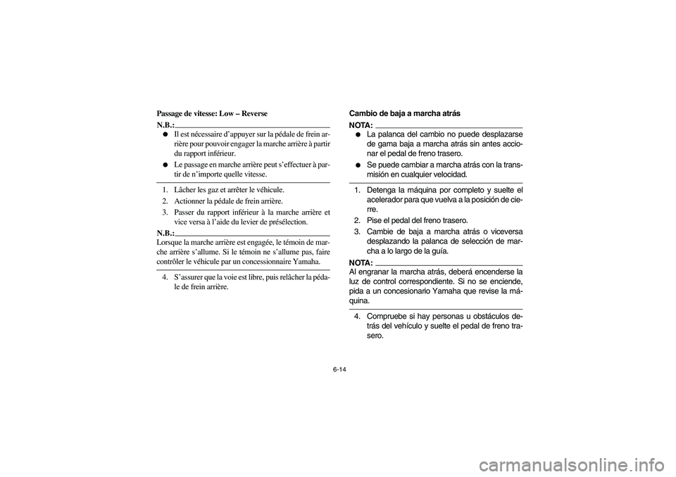 YAMAHA BIG BEAR PRO 400 2003  Manuale de Empleo (in Spanish) 6-14
Passage de vitesse: Low – ReverseN.B.:_ 
Il est nécessaire d’appuyer sur la pédale de frein ar-
rière pour pouvoir engager la marche arrière à partir
du rapport inférieur.

Le passage