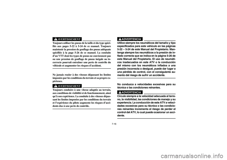 YAMAHA BIG BEAR PRO 400 2003  Manuale de Empleo (in Spanish) 7-16
AVERTISSEMENT
Toujours utiliser les pneus de la taille et du type spéci-
fiés aux pages 5-22 à 5-24 de ce manuel. Toujours
maintenir la pression de gonflage des pneus adéquate
spécifiée à 