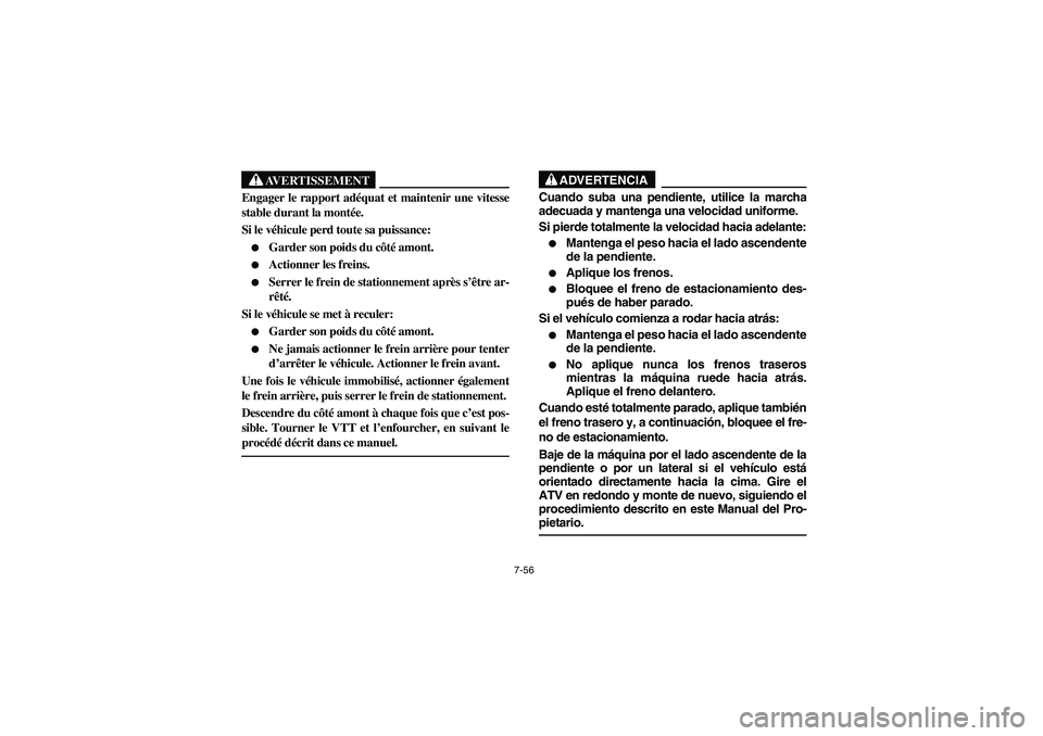 YAMAHA BIG BEAR PRO 400 2003  Manuale de Empleo (in Spanish) 7-56
AVERTISSEMENT
_ Engager le rapport adéquat et maintenir une vitesse
stable durant la montée. 
Si le véhicule perd toute sa puissance: 
Garder son poids du côté amont. 

Actionner les frein