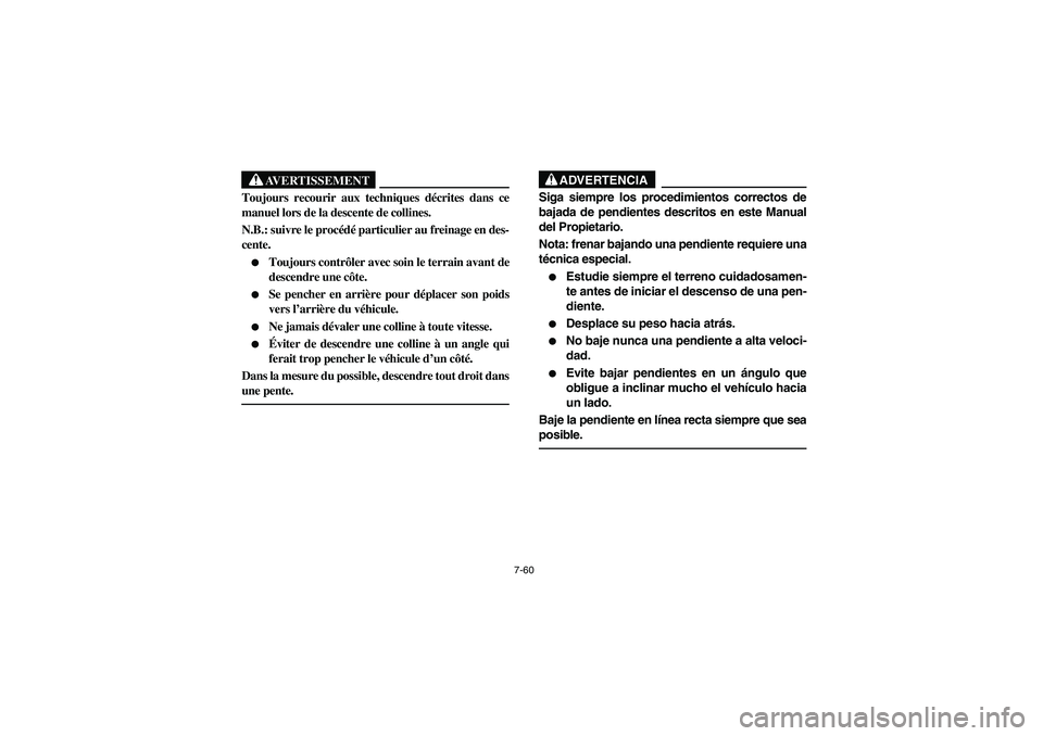 YAMAHA BIG BEAR PRO 400 2003  Manuale de Empleo (in Spanish) 7-60
AVERTISSEMENT
_ Toujours recourir aux techniques décrites dans ce
manuel lors de la descente de collines. 
N.B.: suivre le procédé particulier au freinage en des-
cente. 
Toujours contrôler 