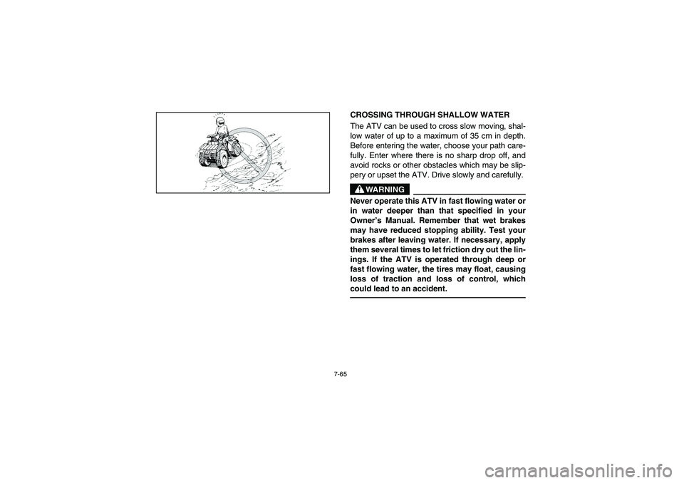 YAMAHA BIG BEAR PRO 400 2003  Manuale de Empleo (in Spanish) 7-65
CROSSING THROUGH SHALLOW WATER 
The ATV can be used to cross slow moving, shal-
low water of up to a maximum of 35 cm in depth.
Before entering the water, choose your path care-
fully. Enter wher