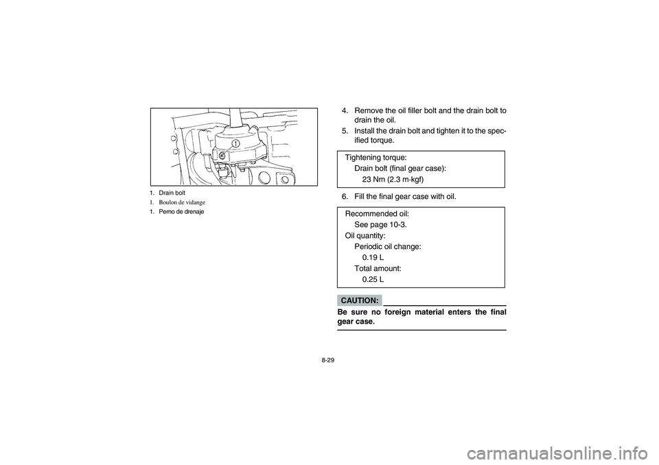 YAMAHA BIG BEAR PRO 400 2003 Manuale de Empleo (in Spanish) 8-29 1. Drain bolt
1. Boulon de vidange
1. Perno de drenaje
4. Remove the oil filler bolt and the drain bolt to
drain the oil.
5. Install the drain bolt and tighten it to the spec-
ified torque.
6. Fi YAMAHA BIG BEAR PRO 400 2003 Manuale de Empleo (in Spanish) 8-29 1. Drain bolt
1. Boulon de vidange
1. Perno de drenaje
4. Remove the oil filler bolt and the drain bolt to
drain the oil.
5. Install the drain bolt and tighten it to the spec-
ified torque.
6. Fi