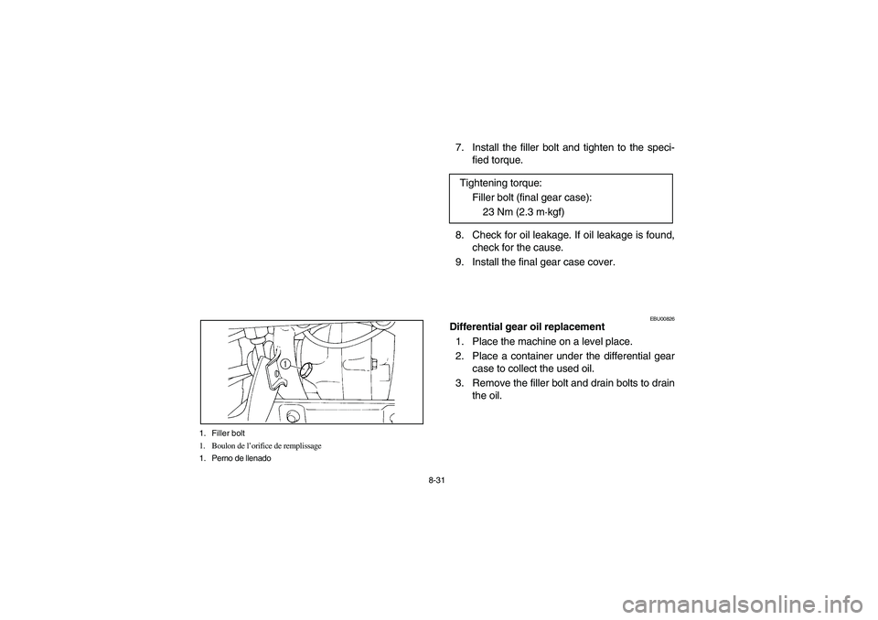 YAMAHA BIG BEAR PRO 400 2003 Manuale de Empleo (in Spanish) 8-31 1. Filler bolt
1. Boulon de l’orifice de remplissage
1. Perno de llenado
7. Install the filler bolt and tighten to the speci-
fied torque.
8. Check for oil leakage. If oil leakage is found,
che YAMAHA BIG BEAR PRO 400 2003 Manuale de Empleo (in Spanish) 8-31 1. Filler bolt
1. Boulon de l’orifice de remplissage
1. Perno de llenado
7. Install the filler bolt and tighten to the speci-
fied torque.
8. Check for oil leakage. If oil leakage is found,
che