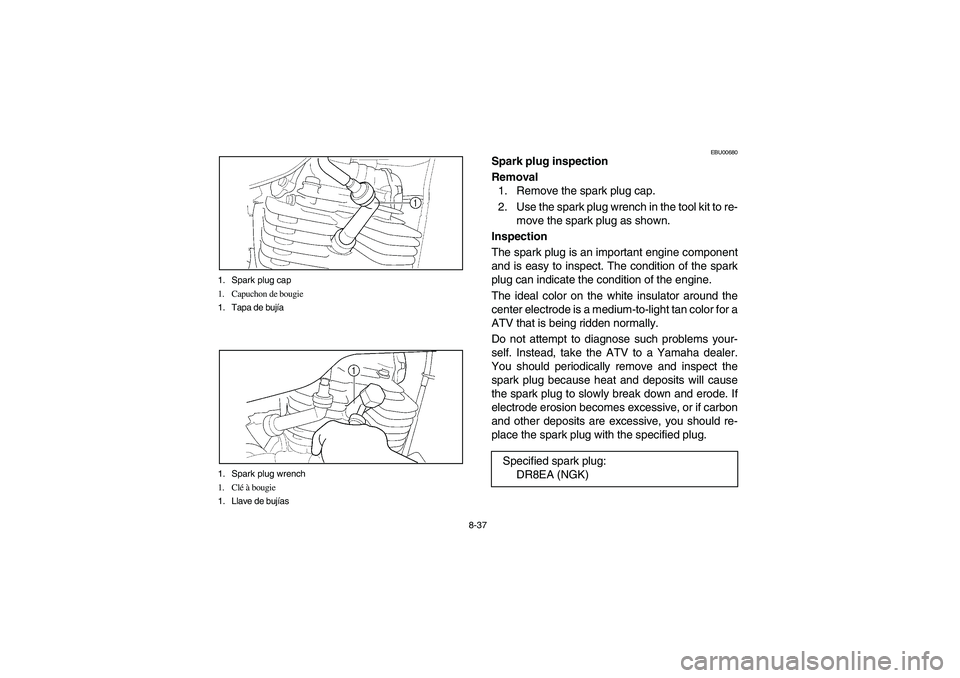 YAMAHA BIG BEAR PRO 400 2003 Manuale de Empleo (in Spanish) 8-37 1. Spark plug cap
1. Capuchon de bougie
1. Tapa de bujía
1. Spark plug wrench
1. Clé à bougie
1. Llave de bujías
EBU00680
Spark plug inspection
Removal
1. Remove the spark plug cap.
2. Use th YAMAHA BIG BEAR PRO 400 2003 Manuale de Empleo (in Spanish) 8-37 1. Spark plug cap
1. Capuchon de bougie
1. Tapa de bujía
1. Spark plug wrench
1. Clé à bougie
1. Llave de bujías
EBU00680
Spark plug inspection
Removal
1. Remove the spark plug cap.
2. Use th