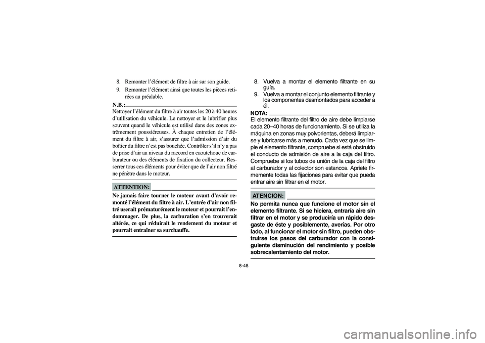YAMAHA BIG BEAR PRO 400 2003 Manuale de Empleo (in Spanish) 8-48
8. Remonter l’élément de filtre à air sur son guide.
9. Remonter l’élément ainsi que toutes les pièces reti-
rées au préalable.N.B.:_ Nettoyer l’élément du filtre à air toutes le YAMAHA BIG BEAR PRO 400 2003 Manuale de Empleo (in Spanish) 8-48
8. Remonter l’élément de filtre à air sur son guide.
9. Remonter l’élément ainsi que toutes les pièces reti-
rées au préalable.N.B.:_ Nettoyer l’élément du filtre à air toutes le