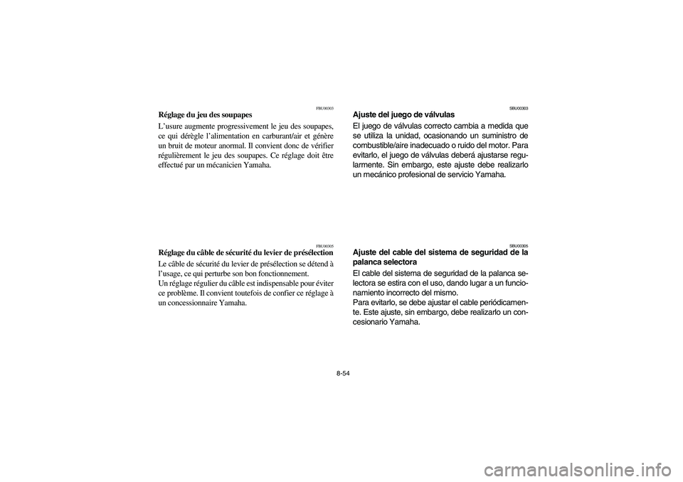 YAMAHA BIG BEAR PRO 400 2003 Manuale de Empleo (in Spanish) 8-54
FBU00303
Réglage du jeu des soupapes
L’usure augmente progressivement le jeu des soupapes,
ce qui dérègle l’alimentation en carburant/air et génère
un bruit de moteur anormal. Il convien YAMAHA BIG BEAR PRO 400 2003 Manuale de Empleo (in Spanish) 8-54
FBU00303
Réglage du jeu des soupapes
L’usure augmente progressivement le jeu des soupapes,
ce qui dérègle l’alimentation en carburant/air et génère
un bruit de moteur anormal. Il convien