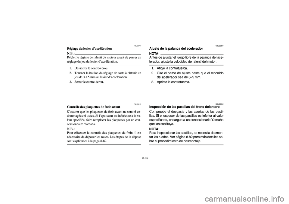 YAMAHA BIG BEAR PRO 400 2003 Manuale de Empleo (in Spanish) 8-56
FBU00307
Réglage du levier d’accélérationN.B.:_ Régler le régime de ralenti du moteur avant de passer au
réglage du jeu du levier d’accélération. _1. Desserrer le contre-écrou.
2. To YAMAHA BIG BEAR PRO 400 2003 Manuale de Empleo (in Spanish) 8-56
FBU00307
Réglage du levier d’accélérationN.B.:_ Régler le régime de ralenti du moteur avant de passer au
réglage du jeu du levier d’accélération. _1. Desserrer le contre-écrou.
2. To