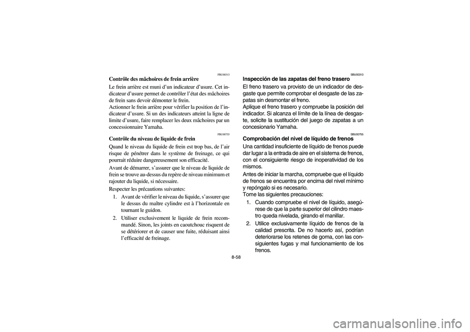 YAMAHA BIG BEAR PRO 400 2003  Manuale de Empleo (in Spanish) 8-58
FBU00313
Contrôle des mâchoires de frein arrière
Le frein arrière est muni d’un indicateur d’usure. Cet in-
dicateur d’usure permet de contrôler l’état des mâchoires
de frein sans 