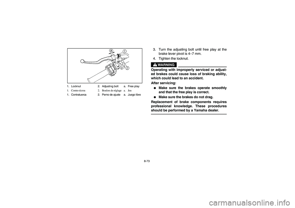 YAMAHA BIG BEAR PRO 400 2003  Manuale de Empleo (in Spanish) 8-73 1. Locknut 2. Adjusting bolt a. Free play
1. Contre-écrou 2. Boulon de réglage a. Jeu
1. Contratuerca 2. Perno de ajuste a. Juego libre
3. Turn the adjusting bolt until free play at the
brake l