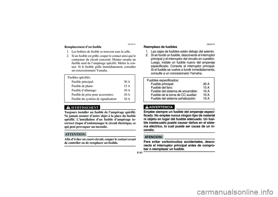 YAMAHA BIG BEAR PRO 400 2003 Manuale de Empleo (in Spanish) 8-90
FBU00745*
Remplacement d’un fusible
1. Les boîtiers de fusible se trouvent sous la selle.
2. Si un fusible est grillé, couper le contact ainsi que le
contacteur du circuit concerné. Monter e YAMAHA BIG BEAR PRO 400 2003 Manuale de Empleo (in Spanish) 8-90
FBU00745*
Remplacement d’un fusible
1. Les boîtiers de fusible se trouvent sous la selle.
2. Si un fusible est grillé, couper le contact ainsi que le
contacteur du circuit concerné. Monter e