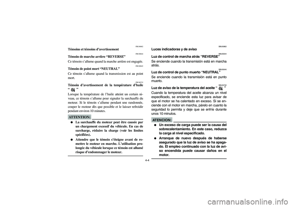 YAMAHA BIG BEAR PRO 400 2003 Manuale de Empleo (in Spanish) 4-4
FBU00802
Témoins et témoins d’avertissement
FBU00044
Témoin de marche arrière “REVERSE”
Ce témoin s’allume quand la marche arrière est engagée.
FBU00045
Témoin de point mort “NEU YAMAHA BIG BEAR PRO 400 2003 Manuale de Empleo (in Spanish) 4-4
FBU00802
Témoins et témoins d’avertissement
FBU00044
Témoin de marche arrière “REVERSE”
Ce témoin s’allume quand la marche arrière est engagée.
FBU00045
Témoin de point mort “NEU