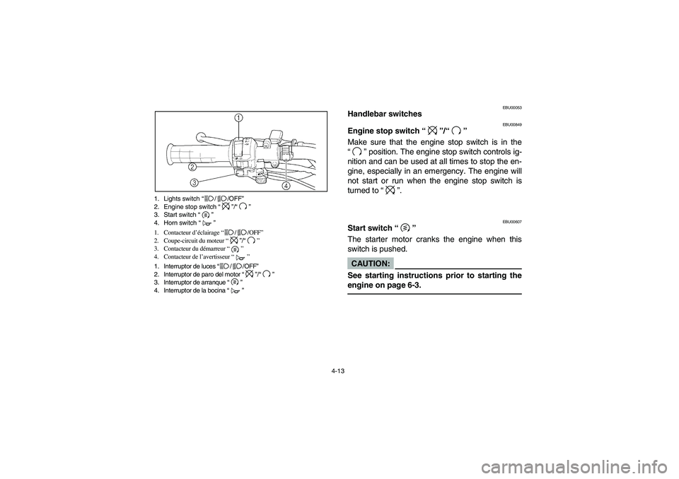 YAMAHA BIG BEAR PRO 400 2003 Manuale de Empleo (in Spanish) 4-13 1. Lights switch “//OFF”
2. Engine stop switch “”/“”
3. Start switch “”
4. Horn switch “”
1. Contacteur d’éclairage “//OFF”
2. Coupe-circuit du moteur “”/“”
3. YAMAHA BIG BEAR PRO 400 2003 Manuale de Empleo (in Spanish) 4-13 1. Lights switch “//OFF”
2. Engine stop switch “”/“”
3. Start switch “”
4. Horn switch “”
1. Contacteur d’éclairage “//OFF”
2. Coupe-circuit du moteur “”/“”
3.