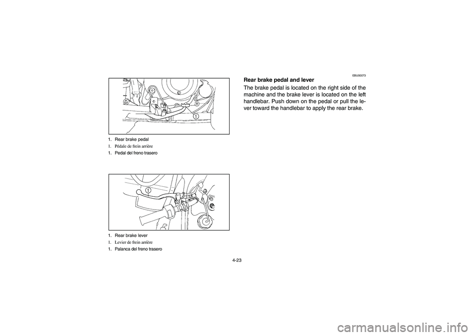 YAMAHA BIG BEAR PRO 400 2003 Manuale de Empleo (in Spanish) 4-23 1. Rear brake pedal
1. Pédale de frein arrière
1. Pedal del freno trasero
1. Rear brake lever
1. Levier de frein arrière
1. Palanca del freno trasero
EBU00073
Rear brake pedal and lever
The br YAMAHA BIG BEAR PRO 400 2003 Manuale de Empleo (in Spanish) 4-23 1. Rear brake pedal
1. Pédale de frein arrière
1. Pedal del freno trasero
1. Rear brake lever
1. Levier de frein arrière
1. Palanca del freno trasero
EBU00073
Rear brake pedal and lever
The br