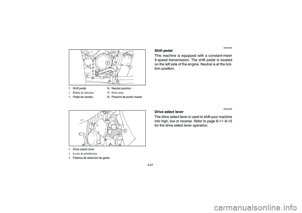 YAMAHA BIG BEAR PRO 400 2003 Manuale de Empleo (in Spanish) 4-27 1. Shift pedal N. Neutral position
1. Pédale de sélection N. Point mort
1. Pedal de cambio N. Posición de punto muerto
1. Drive select lever
1. Levier de présélection
1. Palanca de selecció YAMAHA BIG BEAR PRO 400 2003 Manuale de Empleo (in Spanish) 4-27 1. Shift pedal N. Neutral position
1. Pédale de sélection N. Point mort
1. Pedal de cambio N. Posición de punto muerto
1. Drive select lever
1. Levier de présélection
1. Palanca de selecció