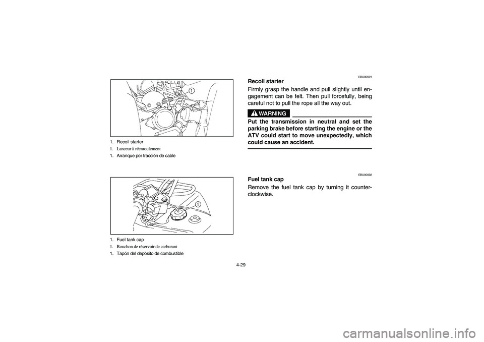 YAMAHA BIG BEAR PRO 400 2003 Manuale de Empleo (in Spanish) 4-29 1. Recoil starter
1. Lanceur à réenroulement
1. Arranque por tracción de cable
1. Fuel tank cap
1. Bouchon de réservoir de carburant
1. Tapón del depósito de combustible
EBU00591
Recoil sta YAMAHA BIG BEAR PRO 400 2003 Manuale de Empleo (in Spanish) 4-29 1. Recoil starter
1. Lanceur à réenroulement
1. Arranque por tracción de cable
1. Fuel tank cap
1. Bouchon de réservoir de carburant
1. Tapón del depósito de combustible
EBU00591
Recoil sta