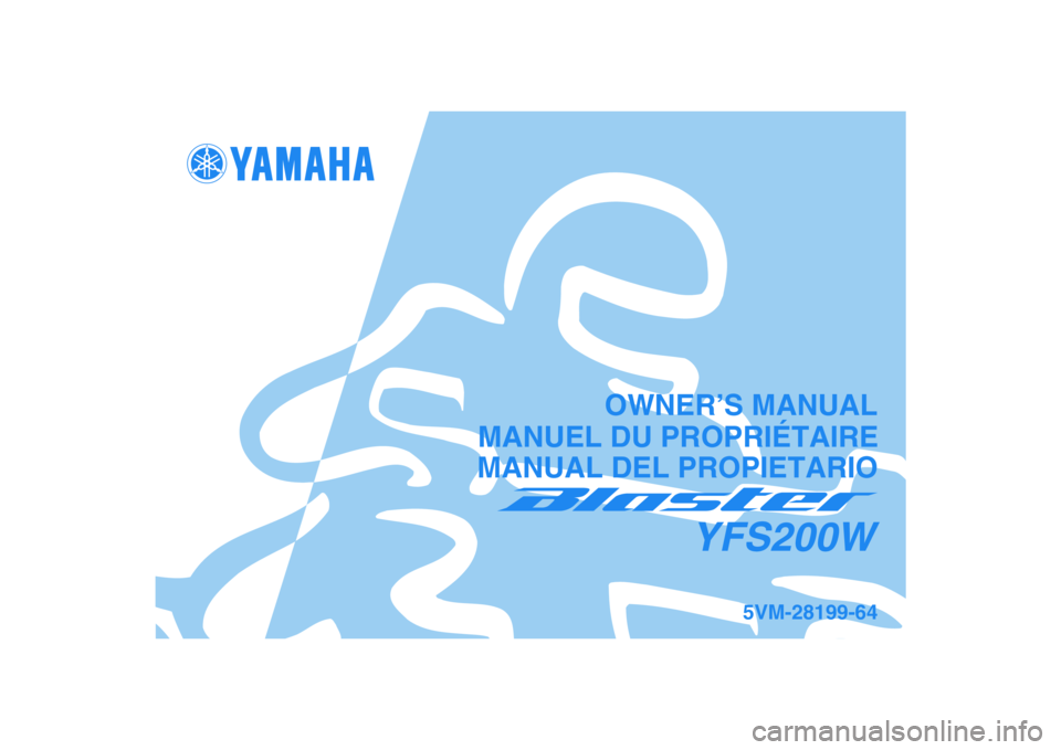 YAMAHA BLASTER 200 2007  Owners Manual   
This A
MANUAL DEL PROPIETARIO
5VM-28199-64
YFS200W
MANUEL DU PROPRIÉTAIREOWNER’S MANUAL 